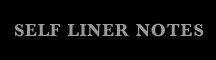 SELF LINER NOTES